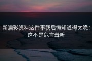 新澳彩资料这件事我后悔知道得太晚：这不是危言耸听