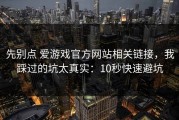 先别点 爱游戏官方网站相关链接，我踩过的坑太真实：10秒快速避坑