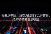 我差点中招，我以为找到了云开体育，结果被带去信息收割