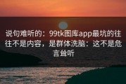 说句难听的：99tk图库app最坑的往往不是内容，是群体洗脑：这不是危言耸听